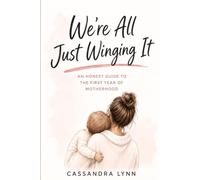 We're All Just Winging It: An Honest Guide to the First Year of Motherhood