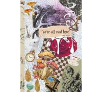 "We're All Mad Here" - A Journal Inspired by Alice in Wonderland: 150-Page Notebook for Writing, Journaling, or Gift Giving | Vintage Literary Collage Design with Author Quote | 6x9 Hardcover