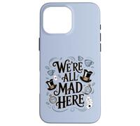 We're All Mad Here Alice in Wonderland Quote Case for iPhone 16 Pro Max