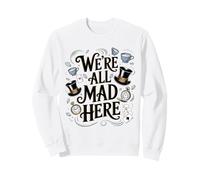 We're All Mad Here Alice in Wonderland Quote Sweatshirt