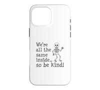 We're All The Same Inside So Be Kind Skeleton Case for iPhone 16 Pro Max