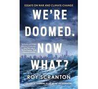 We're Doomed. Now What? Essays on War and Climate Change