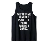 were Five Minutes Past the Point Where i Cared Sarcastic Tank Top