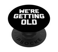 We're Getting Old - Funny Saying Sarcastic Cute Cool Novelty PopSockets Adhesive PopGrip