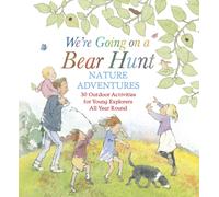 We're Going on a Bear Hunt Nature Adventures: 30 Outdoor Activities for Young Explorers All Year Round : Inspired by the much-loved classic picture book
