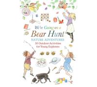 We're Going on a Bear Hunt Nature Adventures: 30 Outdoor Activities for Young Explorers: Inspired by the much-loved classic picture book - the perfect screen-free summer gift