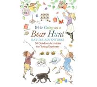 We're Going on a Bear Hunt Nature Adventures: 30 Outdoor Activities for Young Explorers: Inspired by the much-loved classic picture book - the perfect screen-free summer gift