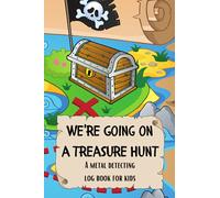We're Going on a Treasure Hunt: A Metal Detecting Log Book for Kids