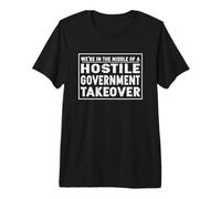 We're in The Middle of A Hostile Government Takeover Premium T-Shirt