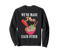 We're Made Pho Each Other Vietnamese Cuisine Noddle Soup Sweatshirt