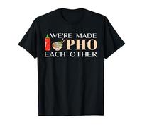We're Made Pho Each Other Vietnamese Cuisine Noddle Soup T-Shirt