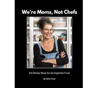 We're Moms Not Chefs: The Perfect Book for the Imperfect Cook