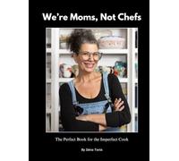 We're Moms Not Chefs: The Perfect Book for the Imperfect Cook