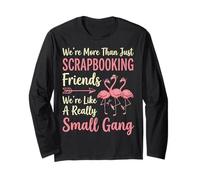 We're More Than Just Scrapbooking Friends Long Sleeve T-Shirt