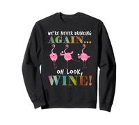 We're never drinking again oh look wine flamingo Sweatshirt