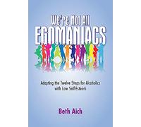 We're Not All Egomaniacs: Adapting the Twelve Steps for Alcoholics with Low Self-Esteem