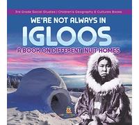 We're Not Always in Igloos : A Book on Different Inuit Homes | 3rd Grade Social Studies | Children's Geography & Cultures Books