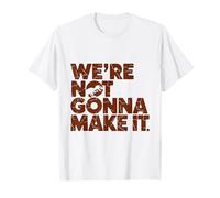 We're Not Gonna Make It Dinosaurs T-Shirt