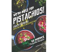 We're Nuts for Pistachios!: Enjoy Cooking with the World's Healthiest Nut - 40 Perfect Pistachio Recipes