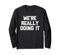 We're Really Doing It - Funny Saying Sarcastic Humor Novelty Long Sleeve T-Shirt