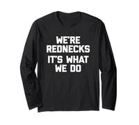 We're Rednecks, It's What We Do T-Shirt funny saying redneck Long Sleeve T-Shirt
