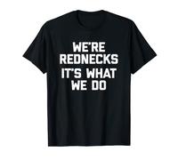 We're Rednecks, It's What We Do T-Shirt funny saying redneck T-Shirt