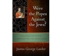 Were the Popes Against the Jews?: Tracking the Myths, Confronting the Ideologues