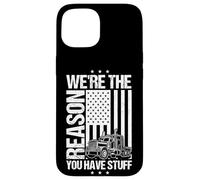 WE'RE THE REASON YOU HAVE STUFF Funny Trucker Case for iPhone 15