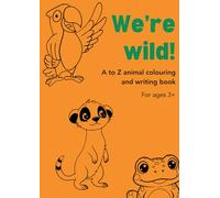 We're wild!: A to Z animal colouring and writing book for ages 3+