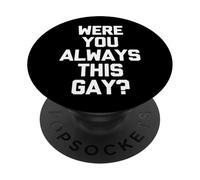 Were You Always This Gay? - Funny Saying Sarcastic Novelty PopSockets Adhesive PopGrip