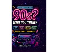 WERE YOU THERE?: The Ultimate 90s Nostalgia Trivia: 300 Questions · 10 Chapters ·