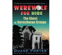 Werewolf for Hire: The Ghost of Goresthorpe Grange: Volume 1 (Mordecai Black series)