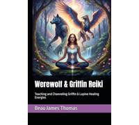 Werewolf & Griffin Reiki: Teaching and Channeling Griffin & Lupine Healing Energies