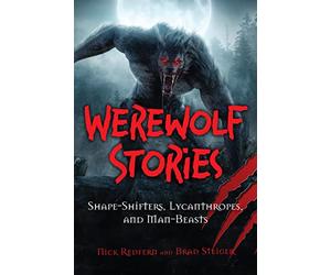Werewolf Stories: Shape-Shifters, Lycanthropes, and Man-Beasts (The Real Unexplained! Collection)
