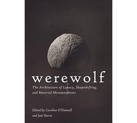 Werewolf: The Architecture of Lunacy, Shapeshifting, and Material Metamorphosis
