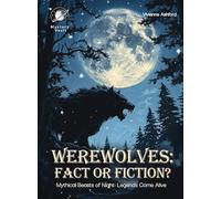 Werewolves: Fact or Fiction? Science For Kids: Mythical Beasts of Night: Legends Come Alive