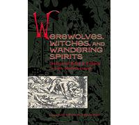 Werewolves, Witches and Wandering Spirits: Traditional Belief and Folklore in Early Modern Europe (Sixteenth Century Essays & Studies): 62