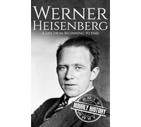Werner Heisenberg: A Life from Beginning to End (Biographies of Physicists)