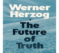 Werner Herzog The Future of Truth Hardback Book Werner Herzog Multicolor