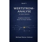 Wertstromanalyse in der Praxis: Engpässe erkennen - bevor sie teuer werden (Architektur industrieller Systeme)