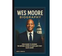 WES MOORE BIOGRAPHY: FROM SOLDIER TO GOVERNOR THE INSPIRING JOURNEY OF MARYLAND'S FIRST BLACK LEADER