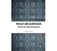 Wesley and Aldersgate: Interpreting Conversion Narratives (Routledge Methodist Studies Series)