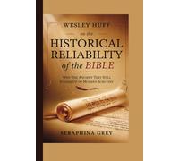 WESLEY HUFF on the Historical Reliability of the Bible: Why the Ancient Text Still Stands Up to Modern Scrutiny