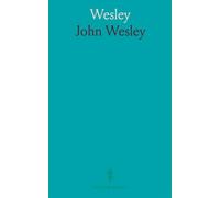 Wesley: The Man, His Teaching, and His Work; Being Sermons and Addresses Delivered in City Road Chapel at the Centenary Commemoration of John Wesley's Death