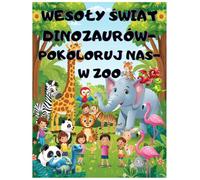 WESOŁY ŚWIAT DINOZAURÓW- ZOO Prehistoryczne Stwory, Edukacyjne Ilustracje Zabawa dla Dzieci w wieku 4-8 lat: kolorowanka rozwijająca kreatywność, ... idealny dla początkujących kolorystów