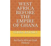 WEST AFRICA BEFORE THE EMPIRE OF GHANA: An Early African Oral History