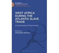 West Africa During the Atlantic Slave Trade: Archaeological Perspectives (The Transatlantic Slave Trade: Bloomsbury Academic Collections)