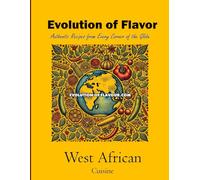 West Africa Volume 1 of 2: Evolution of Flavour - Authentic Recipes from Every Corner of the Globe (West Africa Cuisine)