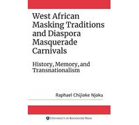 West African Masking Traditions and Diaspora Masquerade Carnivals: History, Memory, and Transnationalism: 88 (Rochester Studies in African History and the Diaspora)