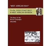 West African Way the Story of the Burma Campaigns 1943-1945, 5th Bn. Gold Coast Regt., 81 West African Division